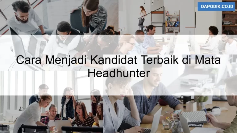 Cara Menjadi Kandidat Terbaik di Mata Headhunter