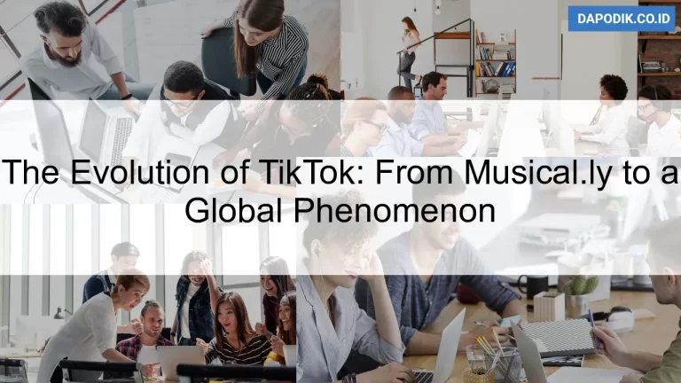 The Evolution of TikTok: From Musical.ly to a Global Phenomenon