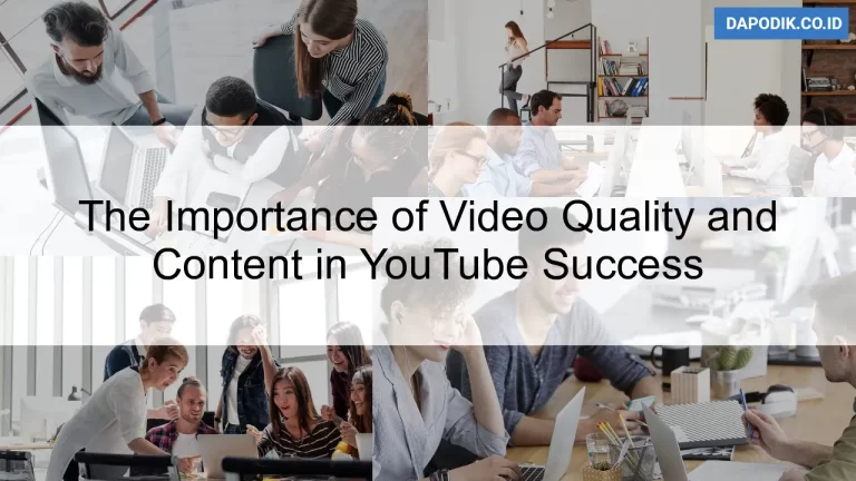 The Importance of Video Quality and Content in YouTube Success